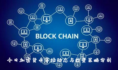 今日加密货币市场动态与投资策略分析