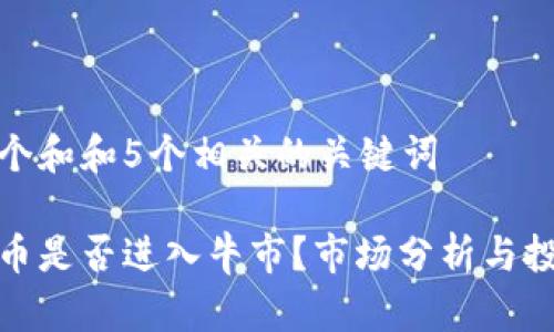 思考一个和和5个相关的关键词

加密货币是否进入牛市？市场分析与投资策略