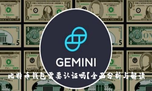 比特币钱包需要认证吗？全面分析与解读