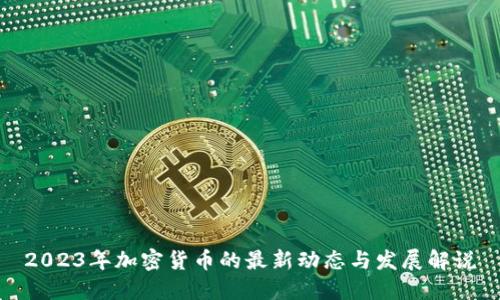 2023年加密货币的最新动态与发展解说