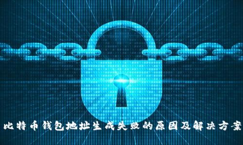 比特币钱包地址生成失败的原因及解决方案