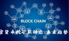 2023年加密货币挖矿新动态：未来趋势与市场分析