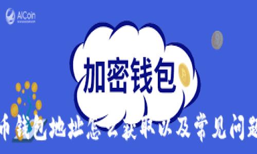   
比特币钱包地址怎么获取以及常见问题解答