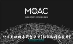 什么是比特币钱包软件？如何选择和使用？