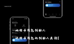 比特币钱包创始人比特币钱包的创始人是谁？