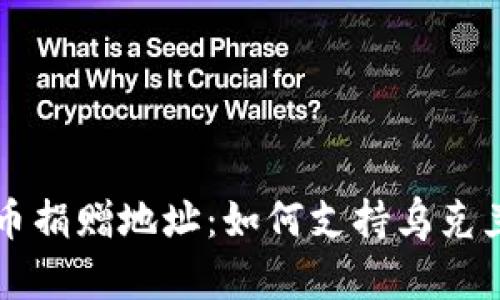 乌克兰加密货币捐赠地址：如何支持乌克兰的战斗与复苏