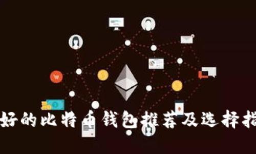 最好的比特币钱包推荐及选择指南