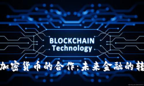 银行与加密货币的合作：未来金融的转型之路