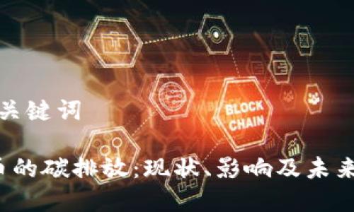 思考的和关键词

 加密货币的碳排放：现状、影响及未来解决方案