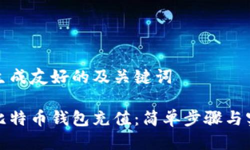 思考并生成友好的及关键词

如何向比特币钱包充值：简单步骤与实用技巧