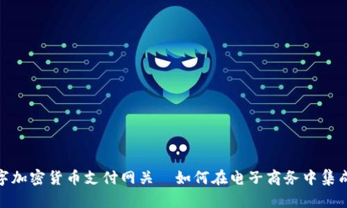 数字加密货币支付网关—如何在电子商务中集成和