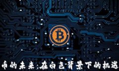 加密货币的未来：在白色背景下的机遇与挑战