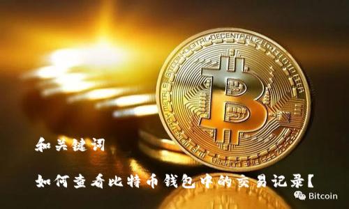 和关键词

如何查看比特币钱包中的交易记录？