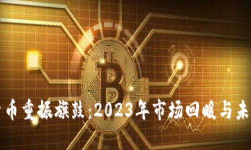 加密货币重振旗鼓：2023年市场回暖与未来展望