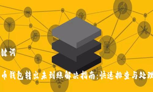 与关键词

比特币钱包转出未到账解决指南：快速排查与处理方法