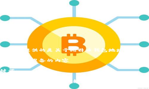 需要我为您提供的是关于比特币钱包地址的详细信息。

以下是我为您准备的内容

和关键词：

比特币钱包地址详细解析，如何找到和使用