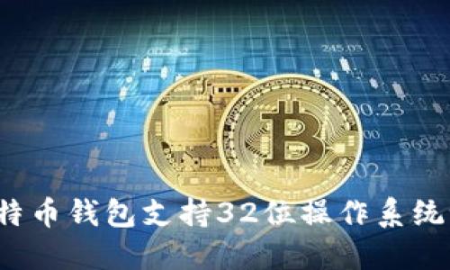比特币钱包支持32位操作系统吗？