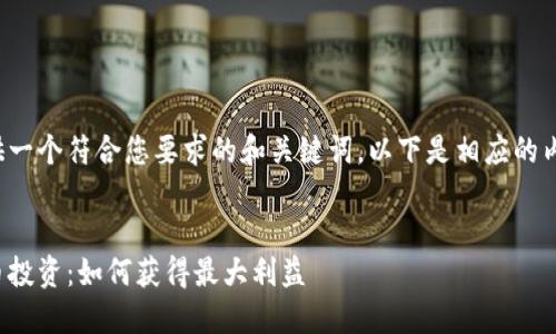 为了提供一个符合您要求的和关键词，以下是相应的内容结构：


加密货币投资：如何获得最大利益