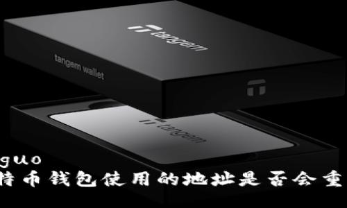 jieguo
比特币钱包使用的地址是否会重复？