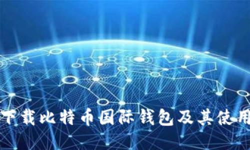 如何下载比特币国际钱包及其使用指南