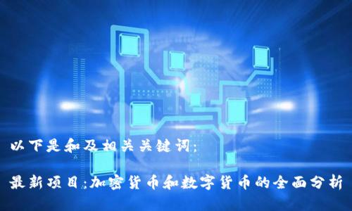 以下是和及相关关键词：

最新项目：加密货币和数字货币的全面分析