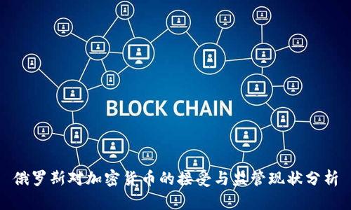 俄罗斯对加密货币的接受与监管现状分析