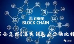 比特币钱包丢了会怎样？丢失钱包后你的比特币