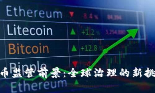 : 加密货币监管前景：全球治理的新挑战与机遇