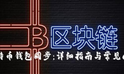 新版比特币钱包同步：详细指南与常见问题解答