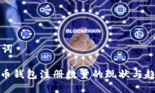 与关键词

: 比特币钱包注册数量的现状与趋势分析