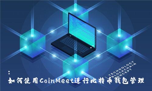 :
如何使用CoinMeet进行比特币钱包管理