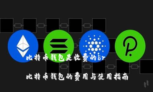 比特币钱包是收费的br

比特币钱包的费用与使用指南