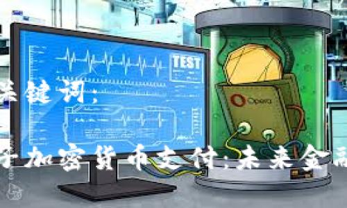 以下是和及关键词：

巴塞罗那电子加密货币支付：未来金融的变革之路