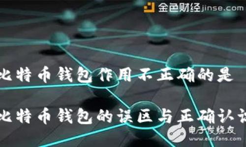 比特币钱包作用不正确的是

比特币钱包的误区与正确认识