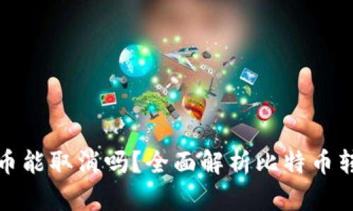 比特币钱包转币能取消吗？全面解析比特币转账的不可逆性