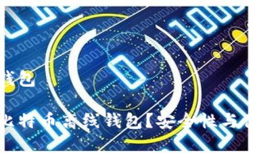 比特币钱包离线钱包

如何选择和使用比特币离线钱包？安全性与便捷性的完美结合