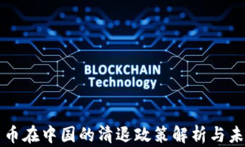 
加密货币在中国的清退政策解析与未来展望