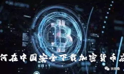 如何在中国安全下载加密货币应用