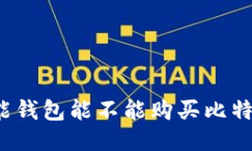 万能钱包能不能购买比特币？