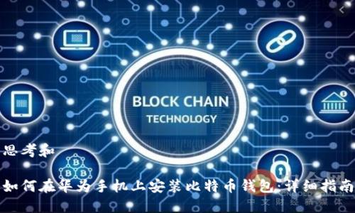 思考和

如何在华为手机上安装比特币钱包：详细指南