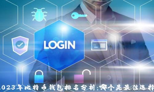 
2023年比特币钱包排名分析：哪个是最佳选择？