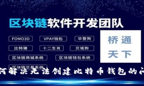 如何解决无法创建比特币钱包的问题