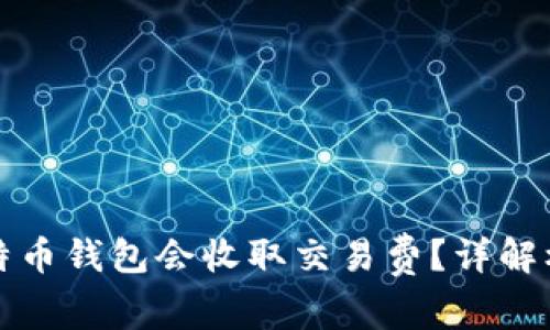 为什么比特币钱包会收取交易费？详解机制与影响
