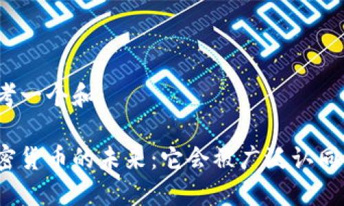 思考一个和:

加密货币的未来：它会被广泛认同吗？