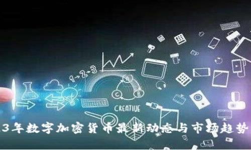 2023年数字加密货币最新动态与市场趋势分析