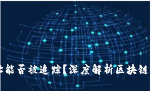 比特币钱包地址能否被追踪？深度解析区块链隐私与追踪技术