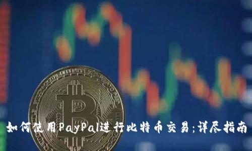 如何使用PayPal进行比特币交易：详尽指南
