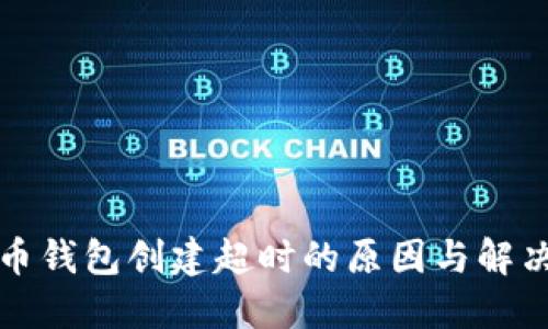 比特币钱包创建超时的原因与解决方案